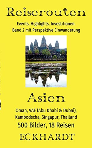 Asien: Oman, VAE (Abu Dhabi & Dubai), Kambodscha, Singapur, Thailand: 500 Bilder. 18 Reisen. Events. Highlights. Investitionen. Perspektive Einwanderung. (Reiserouten)