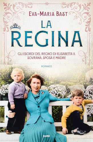 La regina. Gli esordi del regno di Elisabetta II, sovrana, sposa e madre (Narrativa TRE60)