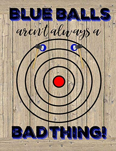 Blue Balls Aren't Always A Bad Thing!: Axe Thrower Notebook | Journal | Diary | Funny Gift Idea For Axe Throwing Players or Coaches