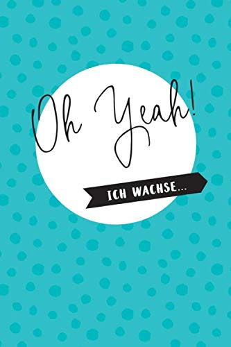 Baby Tagebuch Junge erstes Jahr: Oh Yeah! Ich wachse... | Album Wochen Kalender zum Eintragen | Baby Entwicklung wöchentlich dokumentieren | Softcover | ca. a5 | 120 Seiten