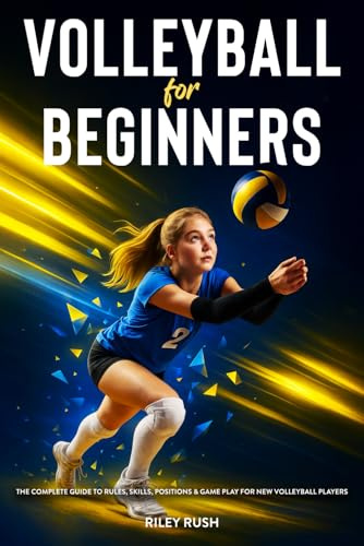 Volleyball for Beginners - The Complete Guide to Rules, Skills, Positions & Game Play for New Volleyball Players