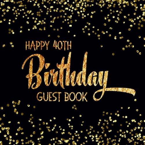 Happy 40th Birthday Guest Book: Black & Gold Message and Gift Log Book For Birthday Party Celebration and Memories