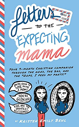 Letters to the Expecting Mama: Your 9-month Christian companion through the good, the bad, and the Oops, I peed my pants!