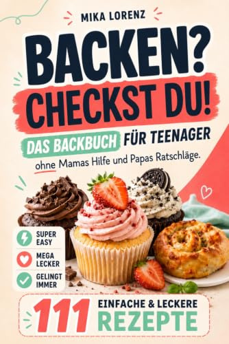 Backen? Checkst Du! Das Backbuch für Teenager mit 111 einfachen & leckeren Rezepten ohne Mamas Hilfe und Papas Ratschläge. Geniales Geschenk für Jungen & Mädchen