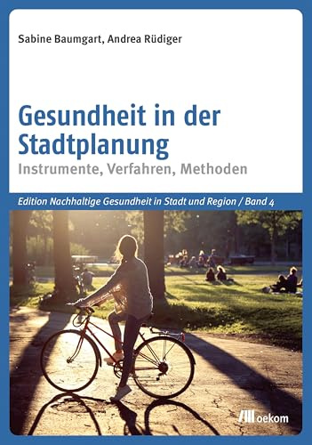 Gesundheit in der Stadtplanung: Instrumente, Verfahren, Methoden (Edition Nachhaltige Gesundheit in Stadt und Region, Band 4)