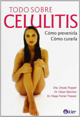 Todo sobre celulitis/ Everything About Cellulite: Como prevenirla, como curarla/ How to Prevent It, How to Cure It