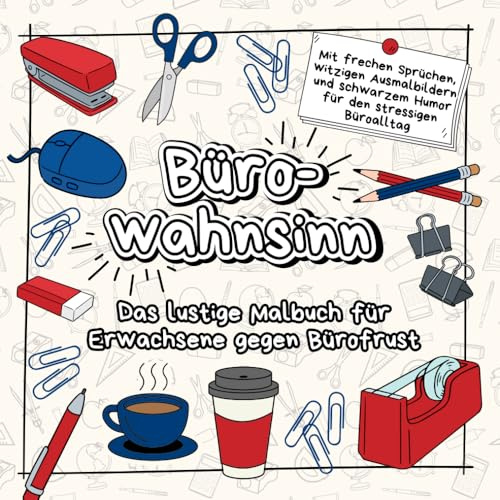 Bürowahnsinn – Das lustige Malbuch für Erwachsene gegen Bürofrust: Mit frechen Sprüchen, witzigen Ausmalbildern und schwarzem Humor für den stressigen Büroalltag