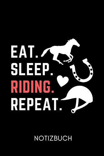 EAT. SLEEP. RIDING. REPEAT. NOTIZBUCH: A5 Notizbuch TAGEBUCH Pferdebuch für Mädchen und Frauen | Reiter Geschenk | Geschenkidee für Pferdeliebhaber Pferdebesitzer | Pferde Tagebuch