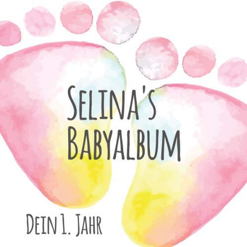 Selina's Babyalbum - Dein 1. Jahr: Babyalbum zum Ausfüllen - Baby Tagebuch und Erinnerungsalbum für das erste Lebensjahr