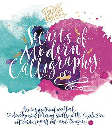 Kirsten Burke's Secrets of Modern Calligraphy: An inspirational workbook to develop your lettering skills, with 7 exclusive art cards to pull out and treasure. (Kirsten Burke Calligraphy)