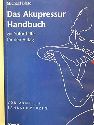 Das Akupressur Handbuch: Zur Soforthilfe für den Alltag. Von Akne bis Zahnschmerzen