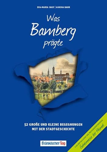 Was Bamberg prägte: 52 Große und kleine Begegnungen mit der Stadtgeschichte