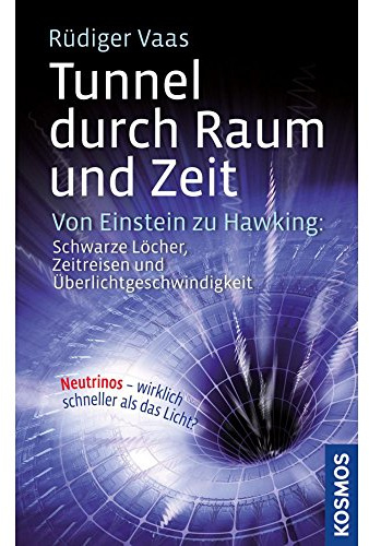 Tunnel durch Raum und Zeit: Von Einstein zu Hawking: Schwarze Löcher, Zeitreisen und Überlichtgeschwindigkeit