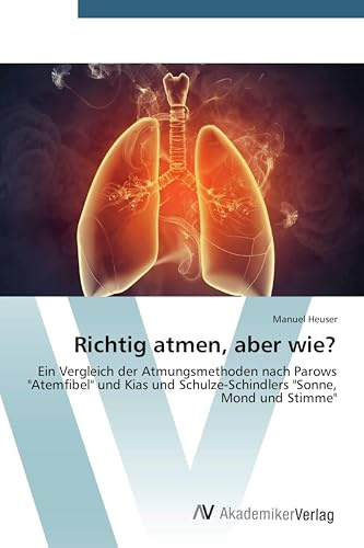 Richtig atmen, aber wie?: Ein Vergleich der Atmungsmethoden nach Parows Atemfibel und Kias und Schulze-Schindlers Sonne, Mond und Stimme