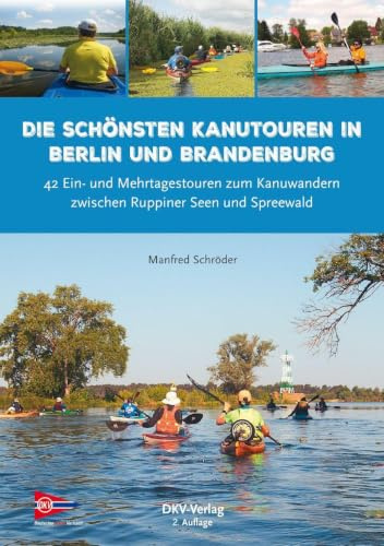 Die schönsten Kanutouren in Berlin und Brandenburg: 41 Ein- und Mehrtagestouren zum Kanuwandern zwischen Ruppiner Seen und Spreewald (Top Kanu-Touren)