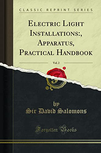 Electric Light Installations: , Apparatus, Practical Handbook, Vol. 2 (Classic Reprint)