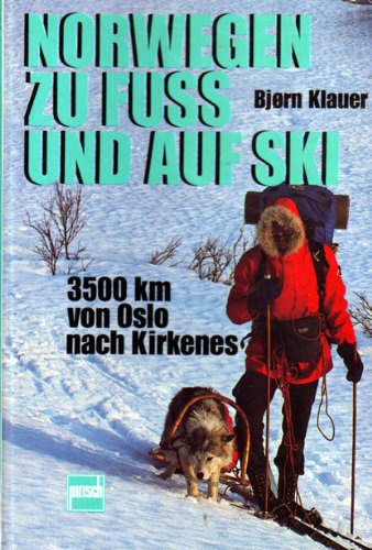 Norwegen zu Fuss und auf Ski: 3500 km von Oslo nach Kirkenes