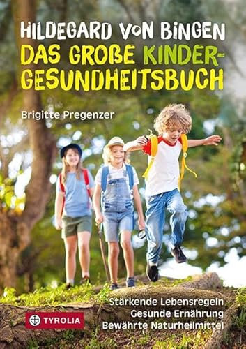 Hildegard von Bingen – das große Kinder-Gesundheitsbuch: Stärkende Lebensregeln – gesunde Ernährung – bewährte Naturheilmittel