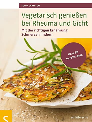 Vegetarisch genießen bei Rheuma und Gicht: Mit der richtigen Ernährung Schmerzen lindern. Über 80 neue Rezepte
