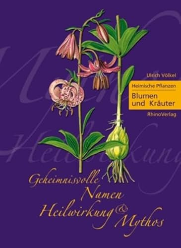 Heimische Pflanzen - Geheimnisvolle Namen, Heilwirkung und Mythos: Teil 1: Blumen & Kräuter
