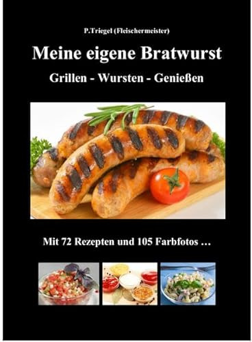 Meine eigene Bratwurst , Grillen - Wursten - Genießen: Mit 72 Rezepten und 105 Farbfotos