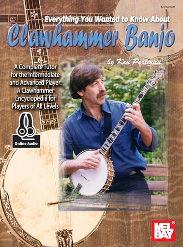 Everything You Wanted to Know About Clawhammer Banjo: A Complete Tutor for the Intermediate and Advanced Player-A Clawhammer Encyclopedia for Players of All Levels: Includes Online Audio