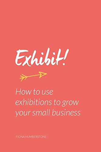 Exhibit!: How to use exhibitions to grow your small business