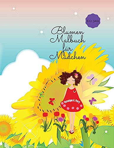 Blumen Malbuch für Mädchen: Fantastisches Blumen-Mal für Mädchen - Schöne Blumen-Malvorlagen für Jugendliche, 4-8, 8-12 Jahre