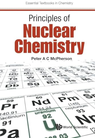 Principles Of Nuclear Chemistry (Essential Textbooks in Chemistry)