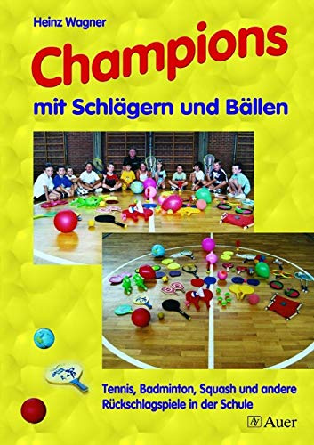 Champions mit Schlägern und Bällen: Tennis, Badminton, Squash und andere Rückschlagspiele in der Schule (1. bis 4. Klasse)