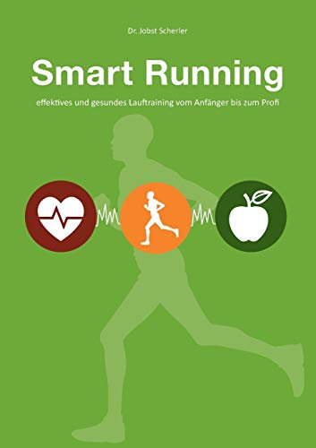 Smart Running: Effektives und gesundes Lauftraining vom Anfänger bis zum Profi