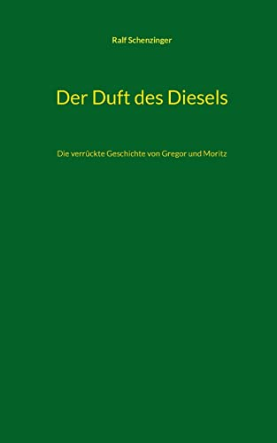 Der Duft des Diesels: Die verrückte Geschichte von Gregor und Moritz