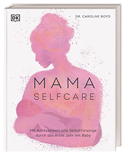 MAMA SELFCARE: Mit Achtsamkeit und Selbstfürsorge durch das erste Jahr mit Baby. Impulse zu Meditation, Yoga, Atemtechniken, Naturheilkunde, Aromatherapie, Ernährung, Baby- und Selbstmassage
