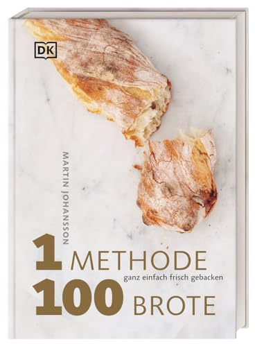 1 Methode, 100 Brote: Ganz einfach frisch gebacken. Mit 1 Grundrezept 100 verschiedene Brotsorten backen – das ultimative Brotbackbuch