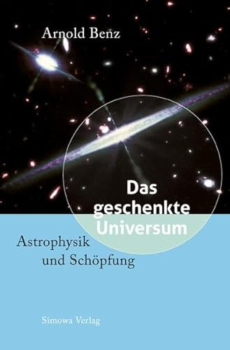 Das geschenkte Universum: Astrophysik und Schöpfung