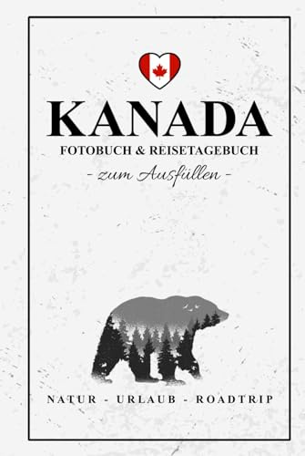 Kanada Fotobuch und Reisetagebuch zum Ausfüllen: Reise Fotografie / Fotoalbum Souvenir / Kanada Tagebuch als Geschenk zum Wandern, Camping und Roadtrip / Reisetagebuch mit Fotos Einkleben