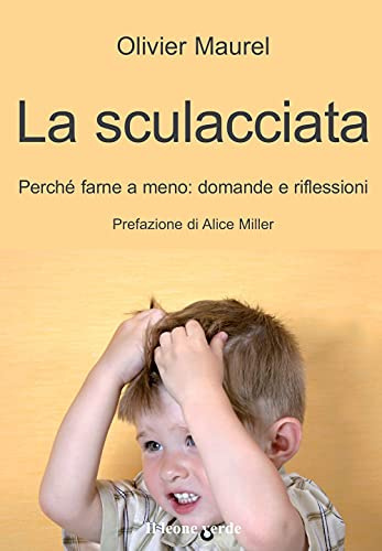 La sculacciata. Perché farne a meno. Domande e riflessioni (Il bambino naturale)