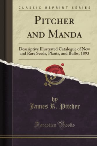 Pitcher and Manda (Classic Reprint): Descriptive Illustrated Catalogue of New and Rare Seeds, Plants, and Bulbs, 1893: Descriptive Illustrated ... Plants, and Bulbs, 1893 (Classic Reprint)