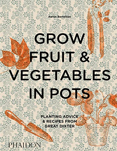 Grow Fruit & Vegetables in Pots: Planting Advice & Recipes from Great Dixter (Documents)