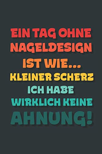 Ein Tag ohne Nageldesign ist wie…: Notizbuch - tolles Geschenk für Notizen, Scribbeln und Erinnerungen | gepunktet mit 100 Seiten