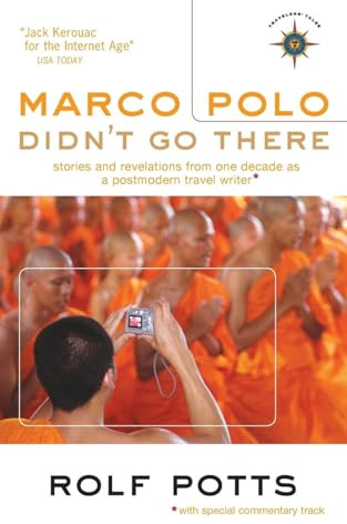 Marco Polo Didn't Go There: Stories and Revelations from One Decade as a Postmodern Travel Writer