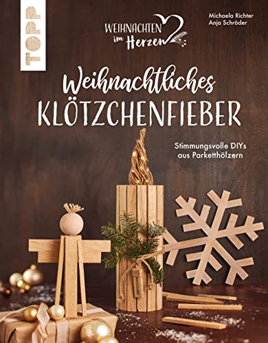 Weihnachtliches Klötzchenfieber. Stimmungsvolle DIYs aus Parketthölzern: Schicke Holzdeko für Advent und Weihnachten zum Großteil ohne Sägen. Mit Schritt-für-Schritt-Anleitungen und 3D-Illustrationen