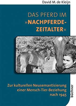 Das Pferd im »Nachpferdezeitalter«: Zur kulturellen Neusemantisierung einer Mensch-Tier-Beziehung nach 1945 (Beiträge zur Tiergeschichte)
