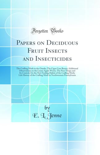 Papers on Deciduous Fruit Insects and Insecticides: The Codling Moth in the Ozarks; The Cigar Case Bearer; Additional Observations on the Lesser Apple ... of the Codling Moth; Life History of th
