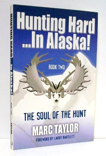 Hunting Hard...In Alaska! Book Two The Soul of the Hunt