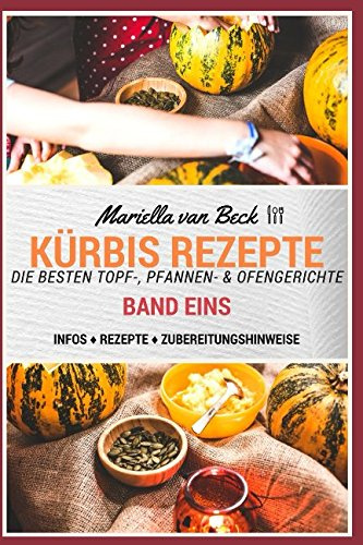 Kürbis Rezepte - Teil I: Die besten Topf-, Pfannen- & Ofengerichte (Nach Großmutters Art, Band 1)