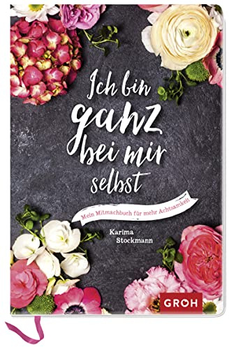 Ich bin ganz bei mir selbst: Mein Eintragbuch für mehr Achtsamkeit