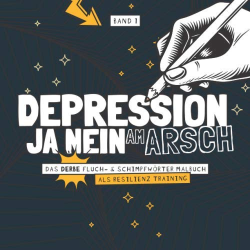 Depression Ja Nein am Arsch - Das derbe Fluch- & Schimpfwörter Malbuch als Resilienz Training - Band 1: Das böse Ausmalbuch mit fiesen Sprüchen für ... & für mentale Stärke I 21x21 cm I 64 Seiten