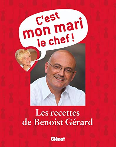 C'est mon mari le chef !: Les recettes de Benoist Gérard