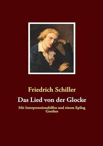 Das Lied von der Glocke: Mit Interpretationshilfen und einem Epilog Goethes
